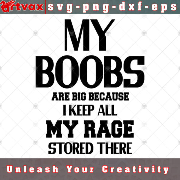 My Boobs Are Big Because I Keep All My Rage Stored There svg