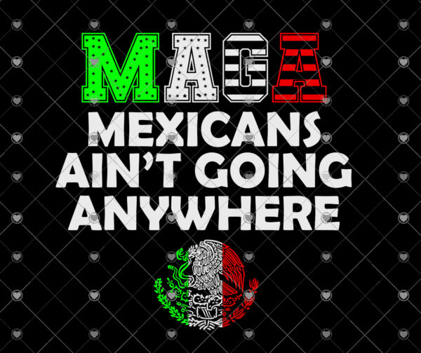 maga Mexicans Aren't Going Anywhere svg png